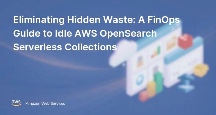 Eliminating Hidden Waste: A FinOps Guide to Idle AWS OpenSearch Serverless Collections