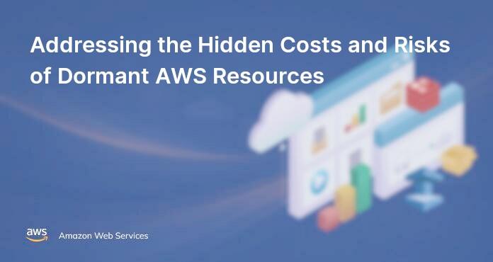 Addressing the Hidden Costs and Risks of Dormant AWS Resources