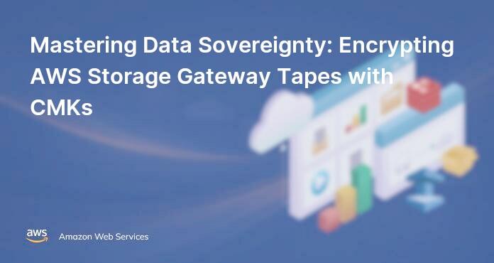 Mastering Data Sovereignty: Encrypting AWS Storage Gateway Tapes with CMKs