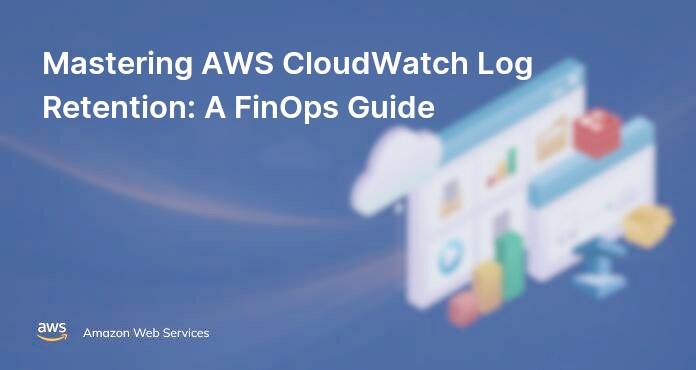 Mastering AWS CloudWatch Log Retention: A FinOps Guide