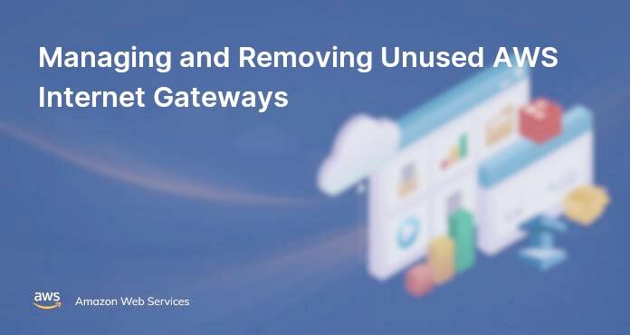 Managing and Removing Unused AWS Internet Gateways