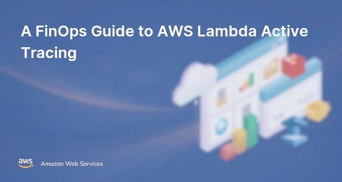 A FinOps Guide to AWS Lambda Active Tracing
