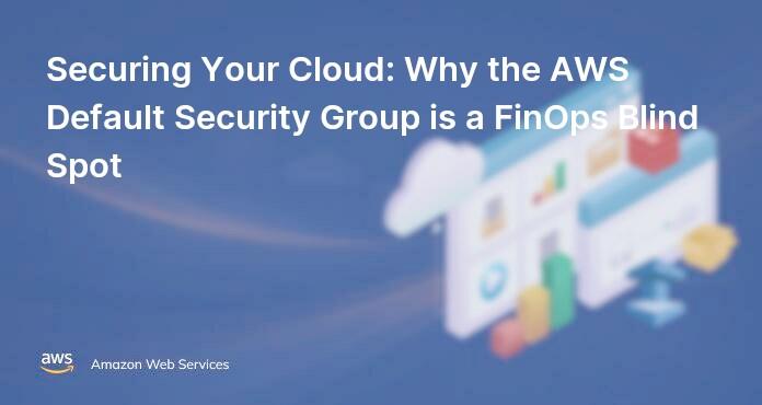 Securing Your Cloud: Why the AWS Default Security Group is a FinOps Blind Spot
