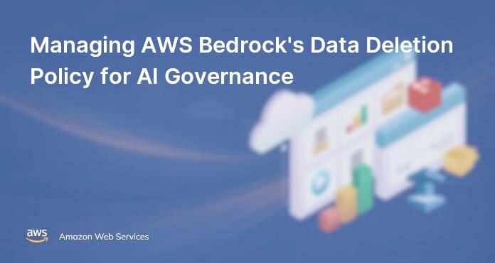 Managing AWS Bedrock's Data Deletion Policy for AI Governance