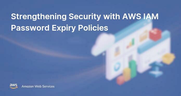 Strengthening Security with AWS IAM Password Expiry Policies