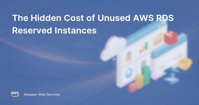 The Hidden Cost of Unused AWS RDS Reserved Instances