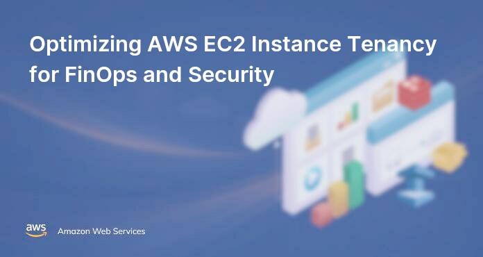 Optimizing AWS EC2 Instance Tenancy for FinOps and Security