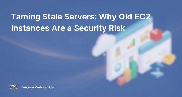 Taming Stale Servers: Why Old EC2 Instances Are a Security Risk