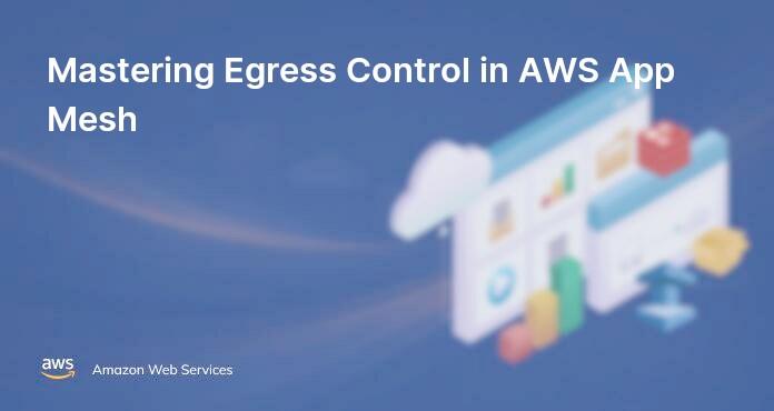 Mastering Egress Control in AWS App Mesh