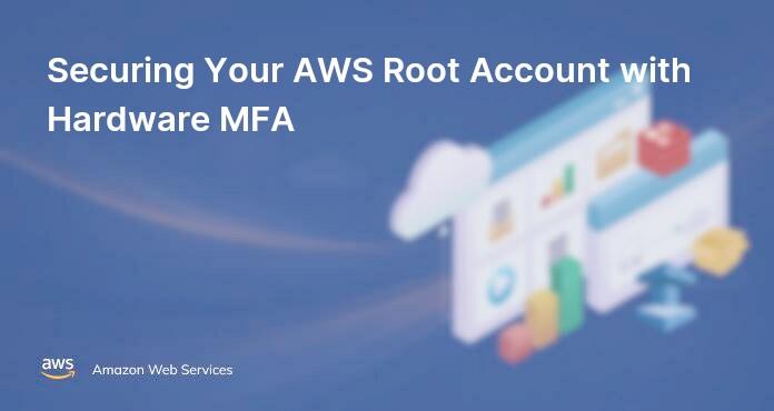 Securing Your AWS Root Account with Hardware MFA