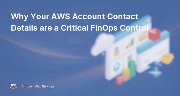 Why Your AWS Account Contact Details are a Critical FinOps Control