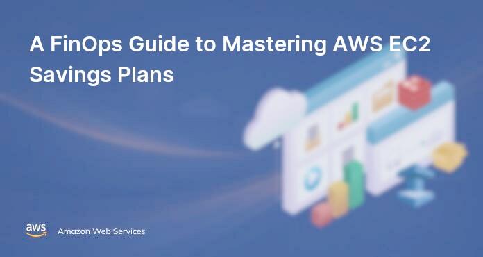 A FinOps Guide to Mastering AWS EC2 Savings Plans