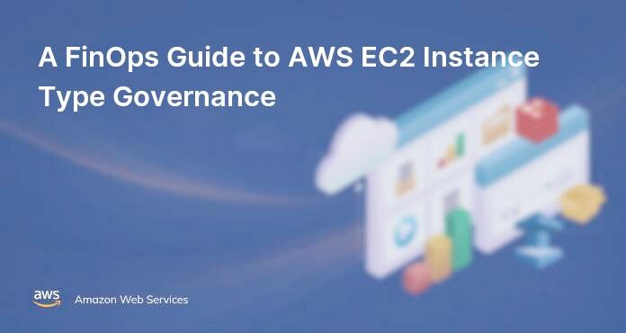 A FinOps Guide to AWS EC2 Instance Type Governance