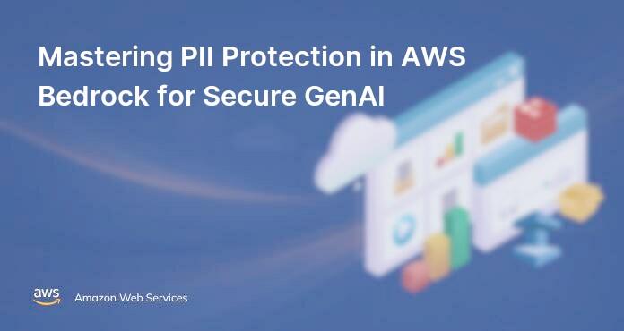 Mastering PII Protection in AWS Bedrock for Secure GenAI