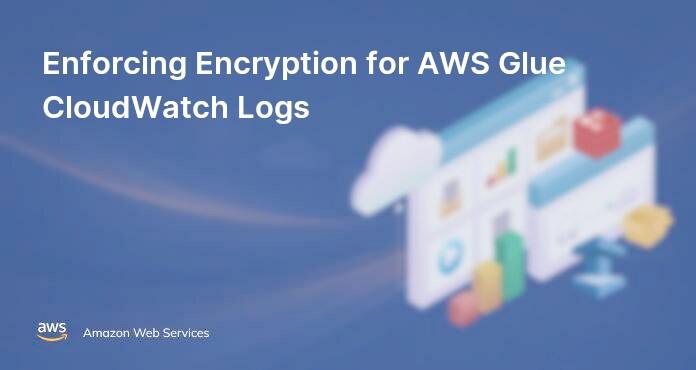 Enforcing Encryption for AWS Glue CloudWatch Logs