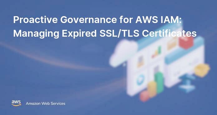 Proactive Governance for AWS IAM: Managing Expired SSL/TLS Certificates