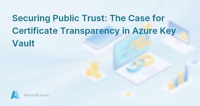 Securing Public Trust: The Case for Certificate Transparency in Azure Key Vault
