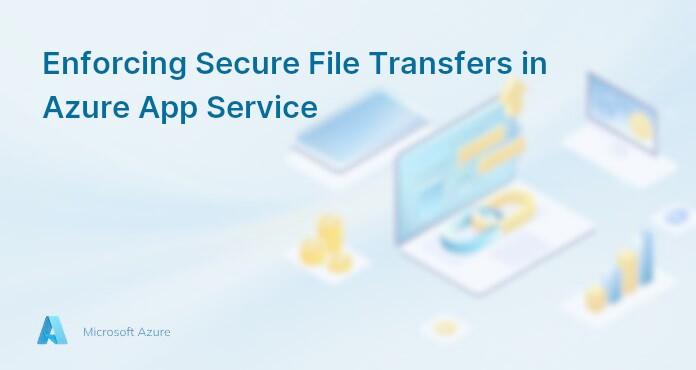 Enforcing Secure File Transfers in Azure App Service