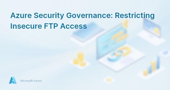 Azure Security Governance: Restricting Insecure FTP Access