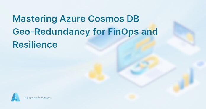 Mastering Azure Cosmos DB Geo-Redundancy for FinOps and Resilience
