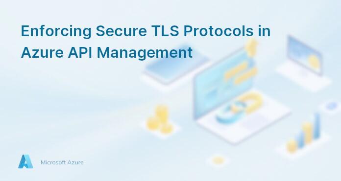 Enforcing Secure TLS Protocols in Azure API Management