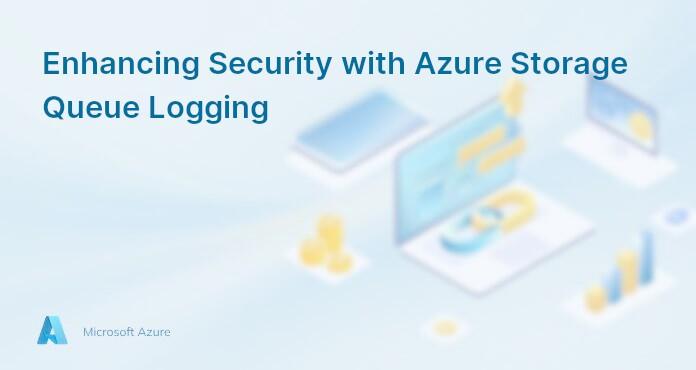 Enhancing Security with Azure Storage Queue Logging