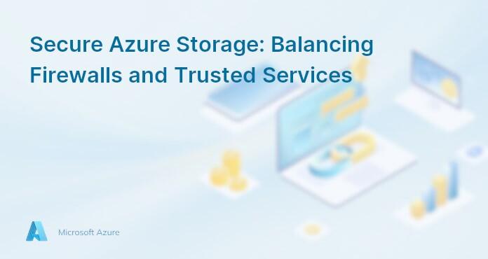 Secure Azure Storage: Balancing Firewalls and Trusted Services