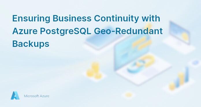 Ensuring Business Continuity with Azure PostgreSQL Geo-Redundant Backups