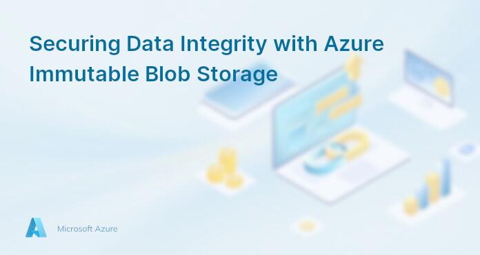 Securing Data Integrity with Azure Immutable Blob Storage