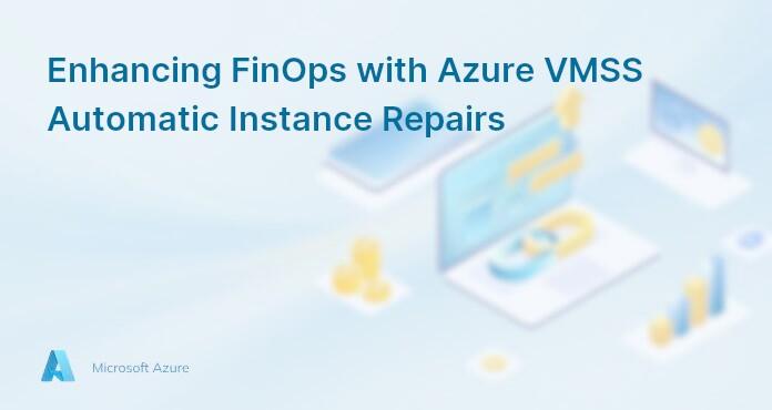 Enhancing FinOps with Azure VMSS Automatic Instance Repairs