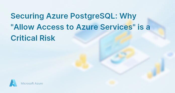 Securing Azure PostgreSQL: Why "Allow Access to Azure Services" is a Critical Risk