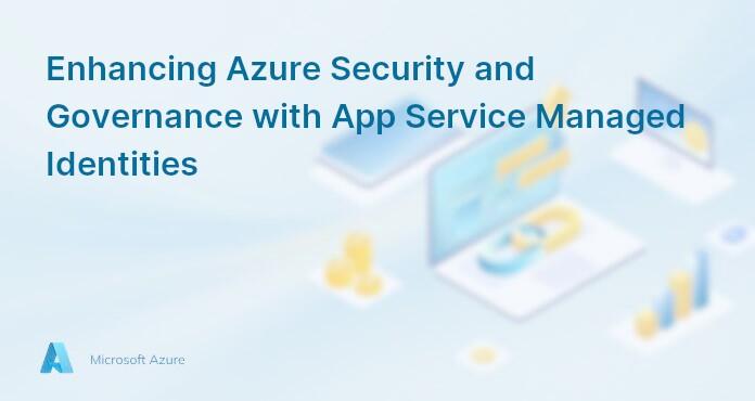 Enhancing Azure Security and Governance with App Service Managed Identities