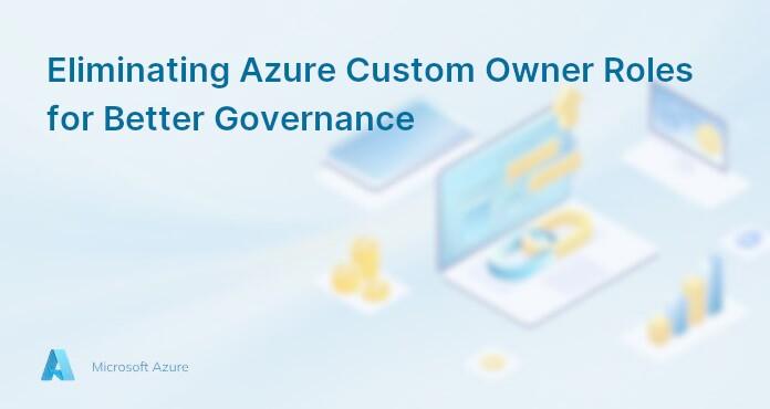 Eliminating Azure Custom Owner Roles for Better Governance