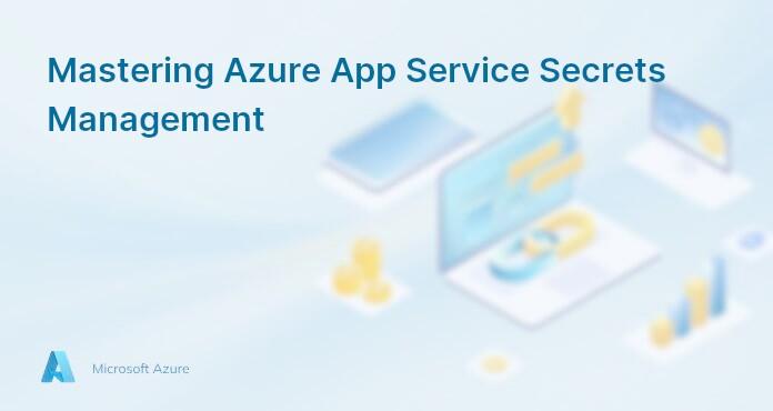 Mastering Azure App Service Secrets Management