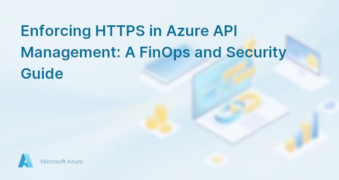 Enforcing HTTPS in Azure API Management: A FinOps and Security Guide