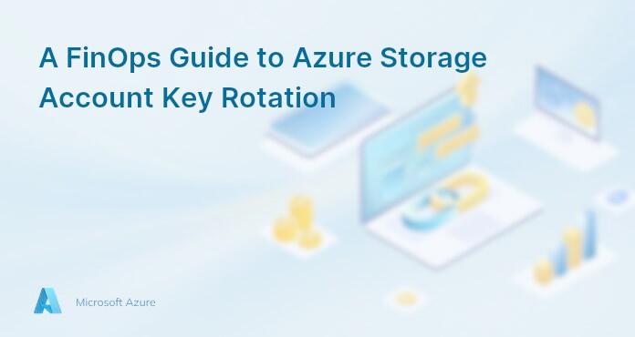 A FinOps Guide to Azure Storage Account Key Rotation