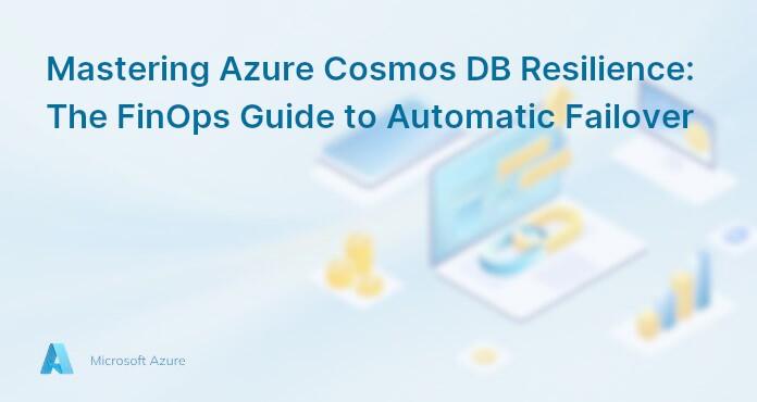 Mastering Azure Cosmos DB Resilience: The FinOps Guide to Automatic Failover