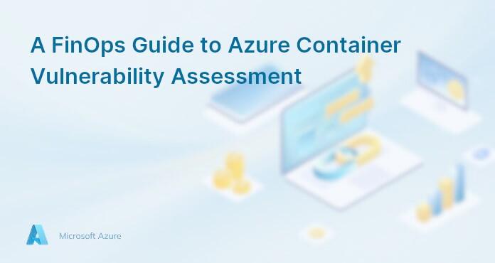 A FinOps Guide to Azure Container Vulnerability Assessment