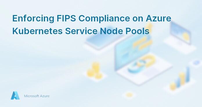 Enforcing FIPS Compliance on Azure Kubernetes Service Node Pools
