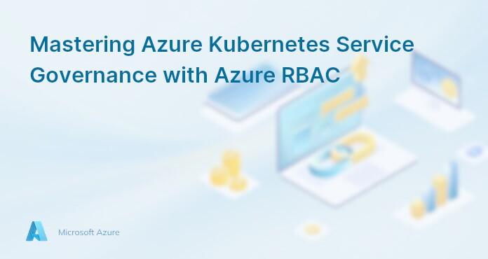 Mastering Azure Kubernetes Service Governance with Azure RBAC