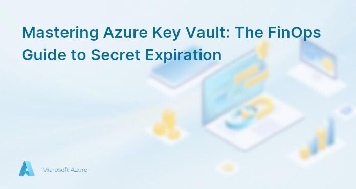 Mastering Azure Key Vault: The FinOps Guide to Secret Expiration