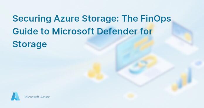 Securing Azure Storage: The FinOps Guide to Microsoft Defender for Storage