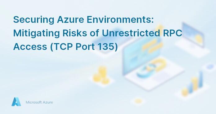 Securing Azure Environments: Mitigating Risks of Unrestricted RPC Access (TCP Port 135)