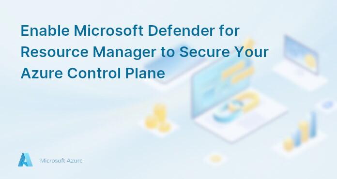 Enable Microsoft Defender for Resource Manager to Secure Your Azure Control Plane