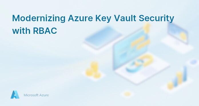 Modernizing Azure Key Vault Security with RBAC