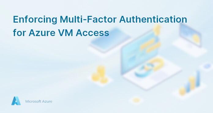 Enforcing Multi-Factor Authentication for Azure VM Access