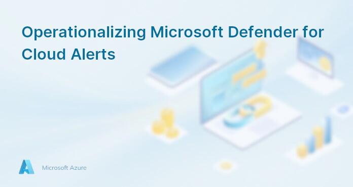 Operationalizing Microsoft Defender for Cloud Alerts