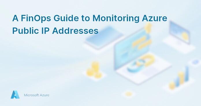 A FinOps Guide to Monitoring Azure Public IP Addresses