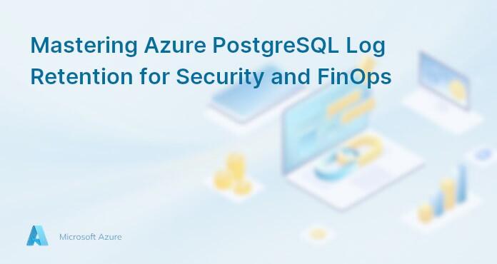 Mastering Azure PostgreSQL Log Retention for Security and FinOps