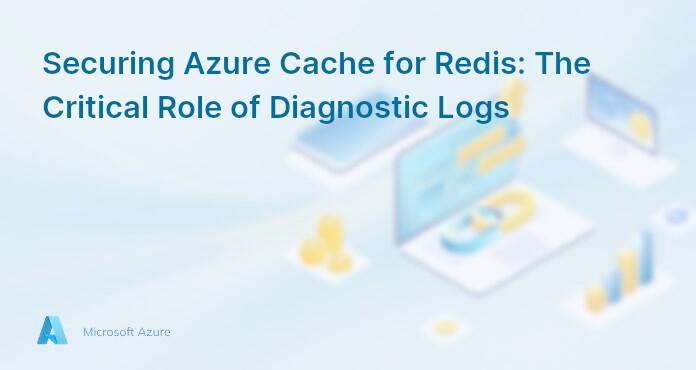 Securing Azure Cache for Redis: The Critical Role of Diagnostic Logs